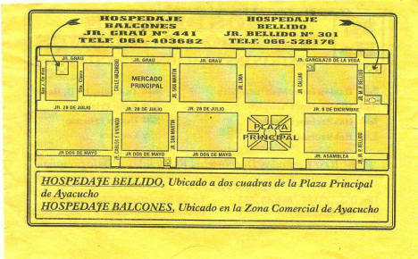Ayacucho: Hospedaje Bellido y hospedaje
                        Balcones, volante, plan, hospedaje Balcones:
                        Jirn Grau no. 441, Tel. 066-403682; hospedaje
                        Bellido: Jirn Bellido no. 301, Tel. 066-528176