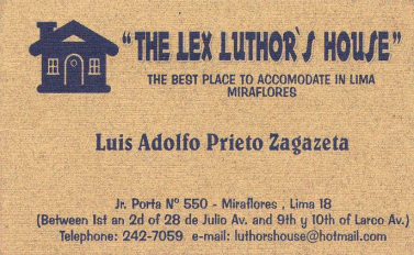 Visitenkarte des Backpacker-Hostals "Lex
              Luthor's House", Jiron Porta no. 550, Miraflores,
              Lima, Peru, Tel. 01-2427059, E-Mail:
              luthorshouse@hotmail.com